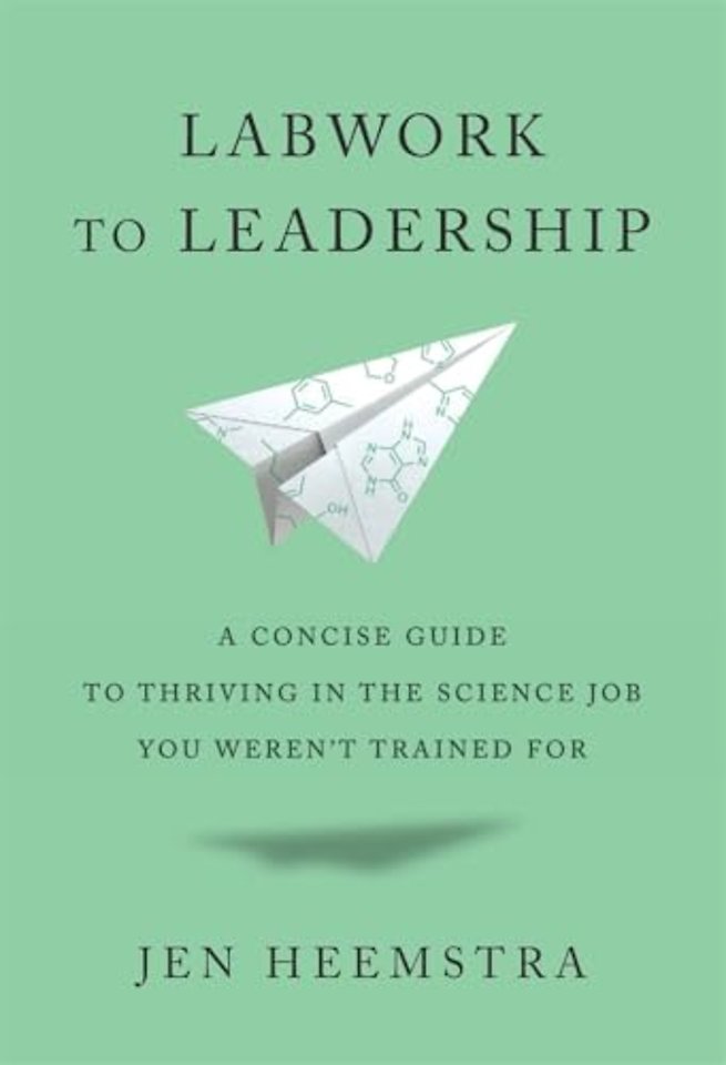 Labwork to Leadership – A Concise Guide to Thriving in the Science Job You Weren′t Trained For