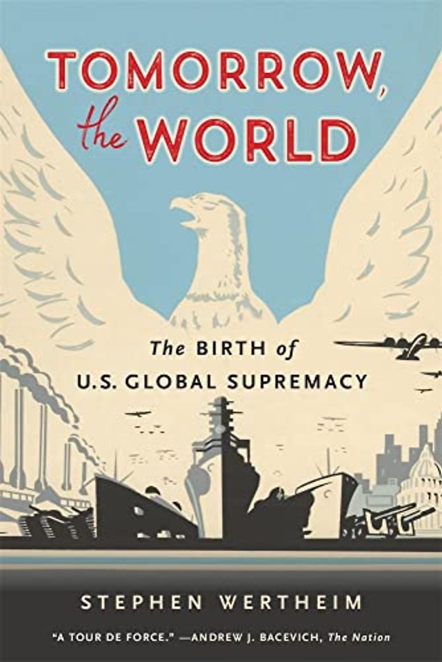 Tomorrow, the World – The Birth of U.S. Global Supremacy