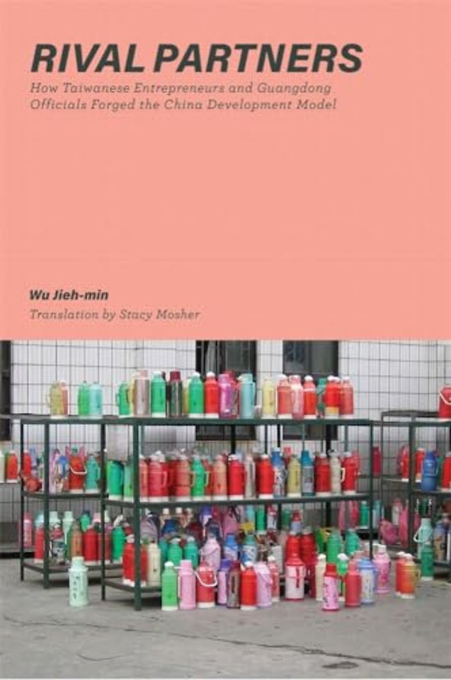 Rival Partners – How Taiwanese Entrepreneurs and Guangdong Officials Forged the China Development Model