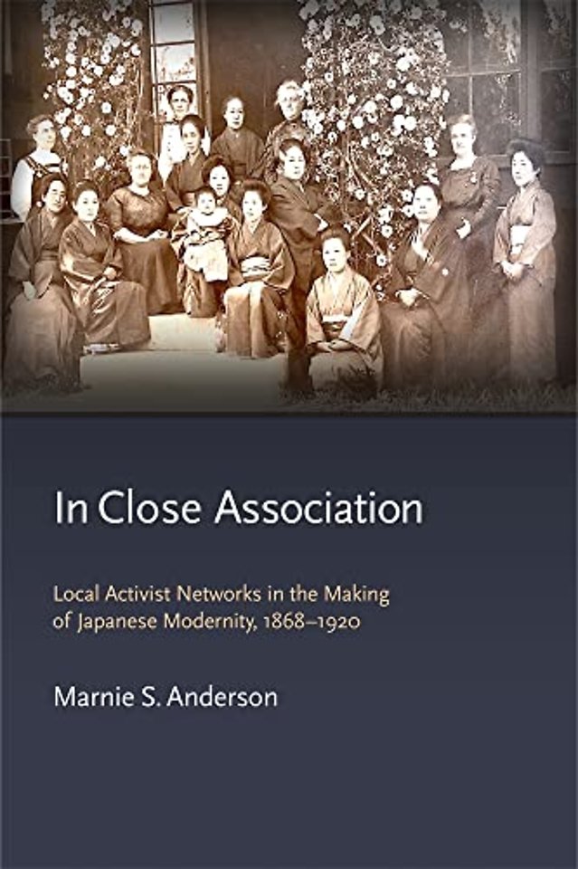 In Close Association – Local Activist Networks in the Making of Japanese Modernity, 1868–1920