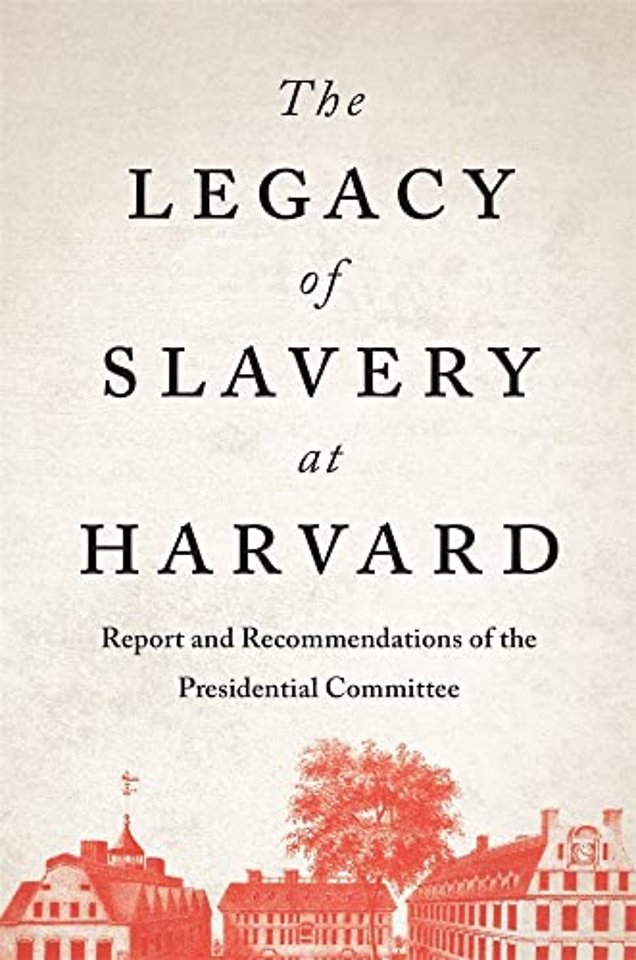 The Legacy of Slavery at Harvard – Report and Recommendations of the Presidential Committee