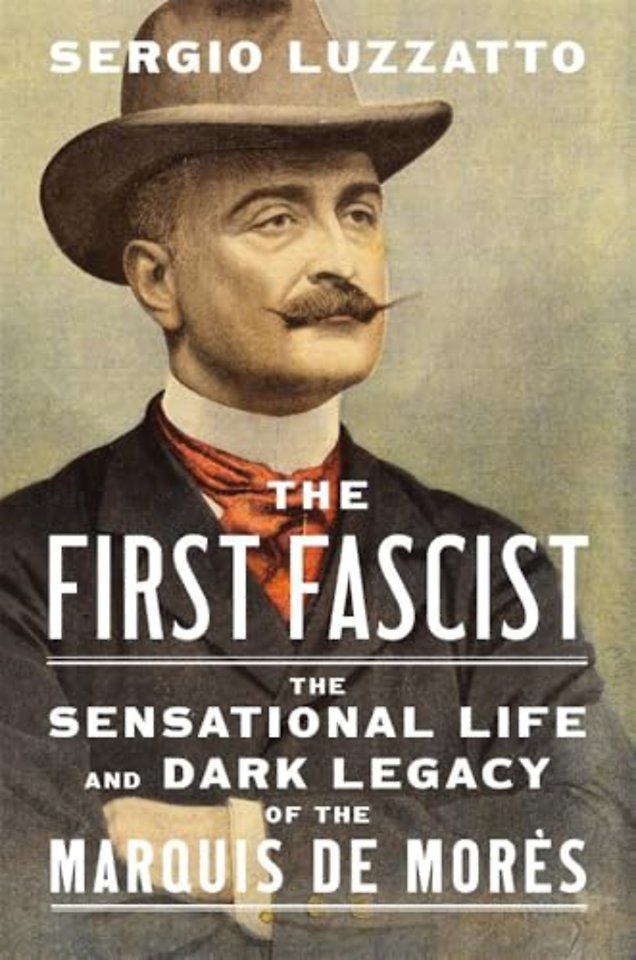 The First Fascist – The Sensational Life and Dark Legacy of the Marquis de Morès