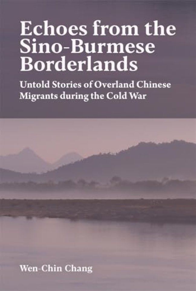 Echoes from the Sino–Burmese Borderlands – Untold Stories of Overland Chinese Migrants During the Cold War