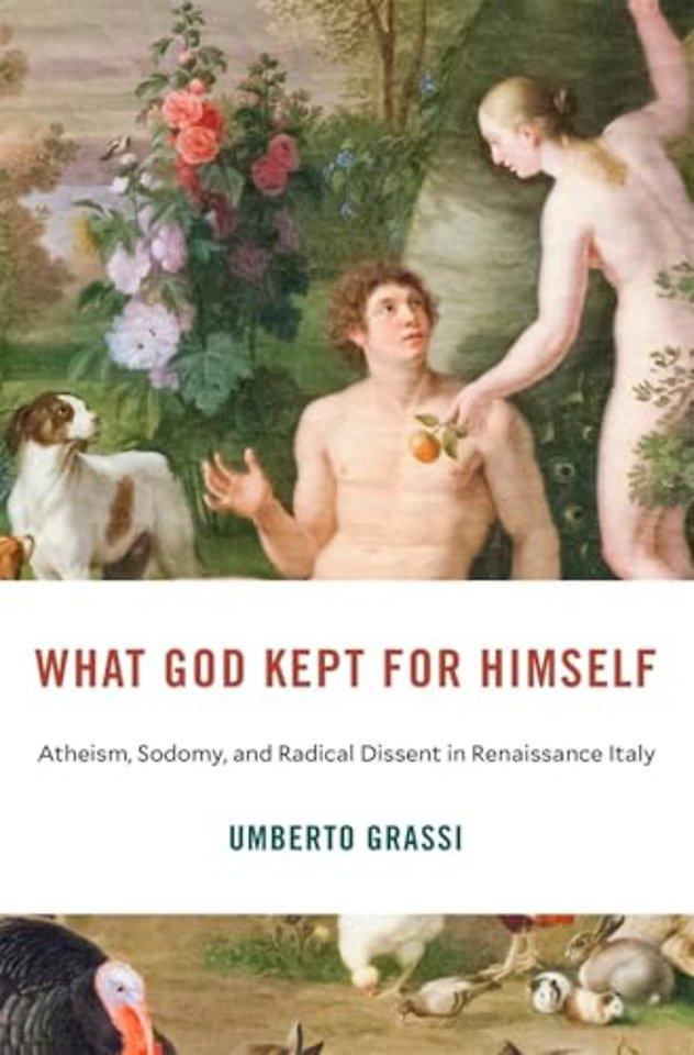 What God Kept for Himself – Atheism, Sodomy, and Radical Dissent in Renaissance Italy