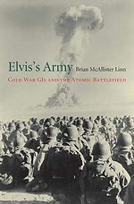 Elvis`s Army – Cold War GIs and the Atomic Battlefield