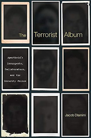The Terrorist Album – Apartheid′s Insurgents, Collaborators, and the Security Police