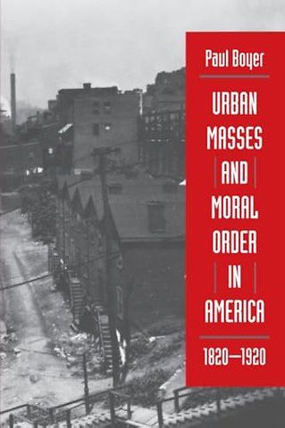 Urban Masses and Moral Order in America, 1820-1920