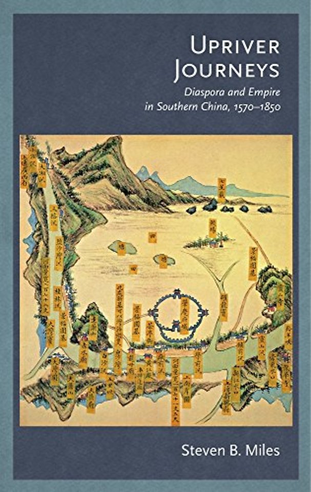 Upriver Journeys – Diaspora and Empire in Southern  China, 1570–1850