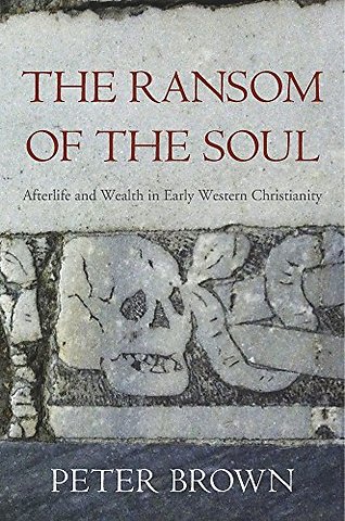 The Ransom of the Soul – Afterlife and Wealth in Early Western Christianity