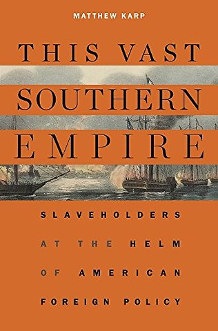 This Vast Southern Empire – Slaveholders at the Helm of American Foreign Policy