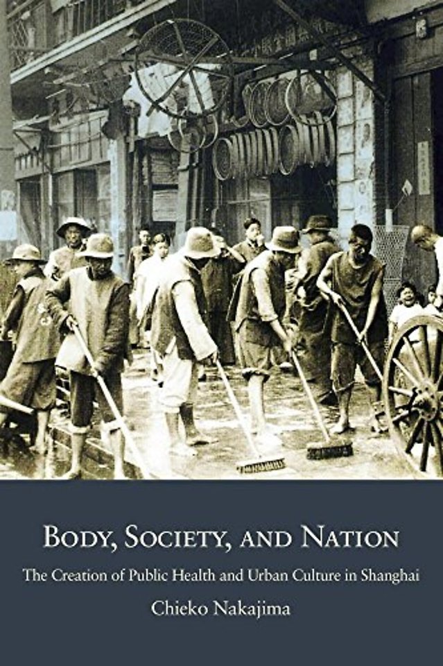Body, Society, and Nation – The Creation of Public Health and Urban Culture in Shanghai