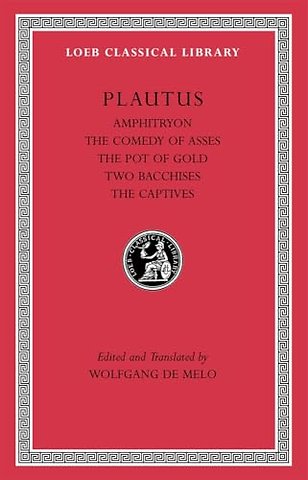 Amphitryon. The Comedy of Asses. The Pot of Gold. The Two Bacchises. The Captives