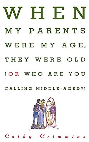 When My Parents Were My Age, They Were Old...or...Who are You Calling Middle-Aged?