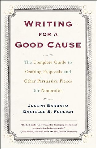 Writing For A Good Cause: The Complete Guide to Crafting Proposals and Other Persuasive Pieces