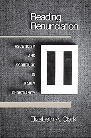 Reading Renunciation – Asceticism and Scripture in Early Christianity
