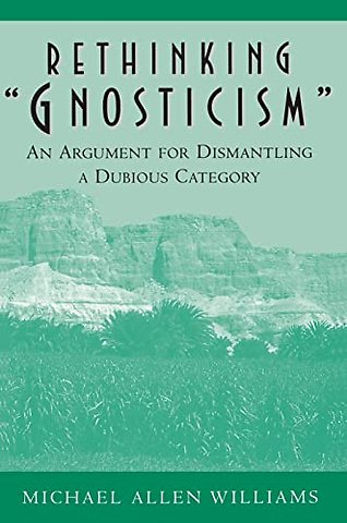 Rethinking "Gnosticism" – An Argument for Dismantling a Dubious Category