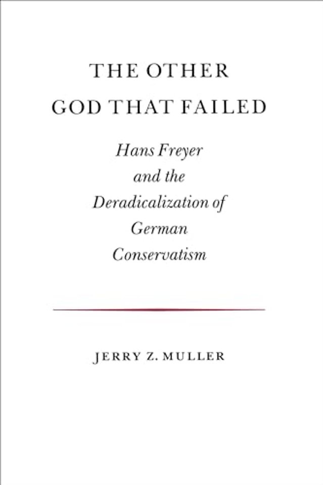 The Other God that Failed – Hans Freyer and the Deradicalization of German Conservatism