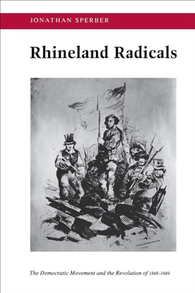 Rhineland Radicals – The Democratic Movement and the Revolution of 1848–1849