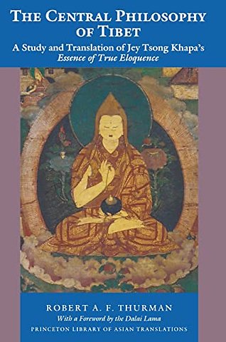 Central Philosophy of Tibet – A Study and Translation of Jey Tsong Khapa`s Essence of True Eloquence