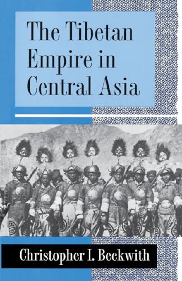 Tibetan Empire in Central Asia – A History of the Struggle for Great Power among Tibetans, Turks, Arabs, and Chinese during the Early Middle Ages