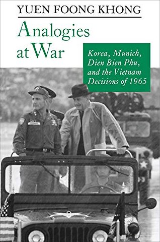 Analogies at War – Korea, Munich, Dien Bien Phu, and the Vietnam Decisions of 1965
