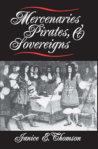 Mercenaries, Pirates, and Sovereigns – State–Building and Extraterritorial Violence in Early Modern Europe