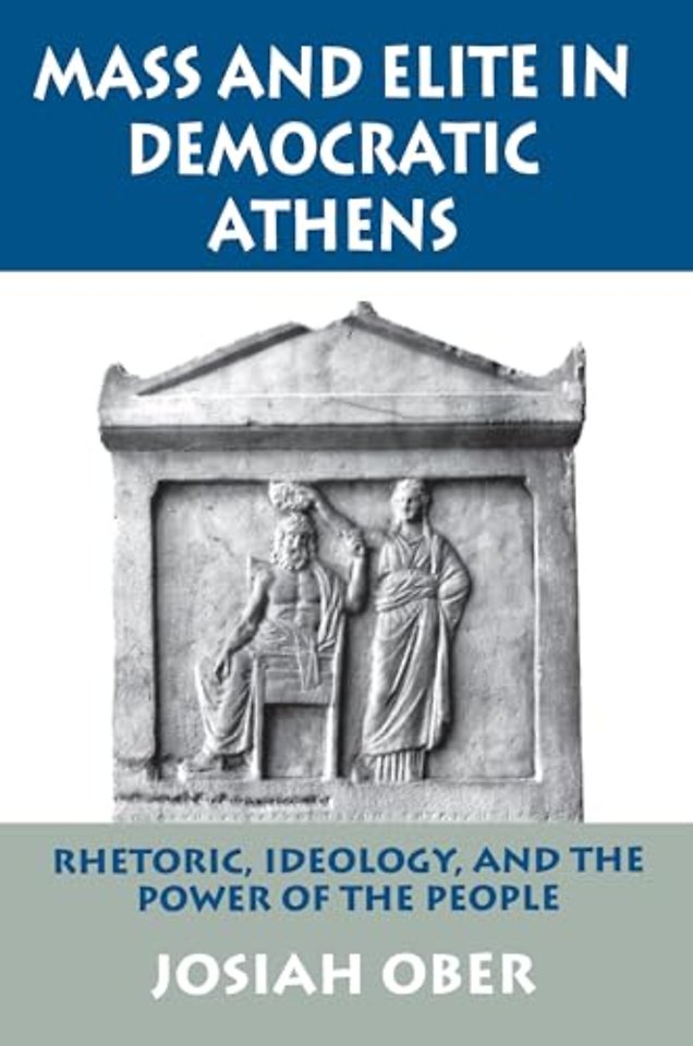 Mass and Elite in Democratic Athens – Rhetoric, Ideology, and the Power of the People