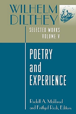 Wilhelm Dilthey – Selected Works, Volume V – Poetry and Experience