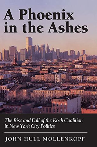 Phoenix in the Ashes – The Rise and Fall of the Koch Coalition in New York City Politics