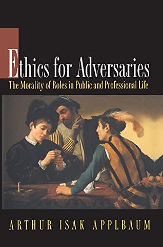 Ethics for Adversaries – The Morality of Roles in Public and Professional Life