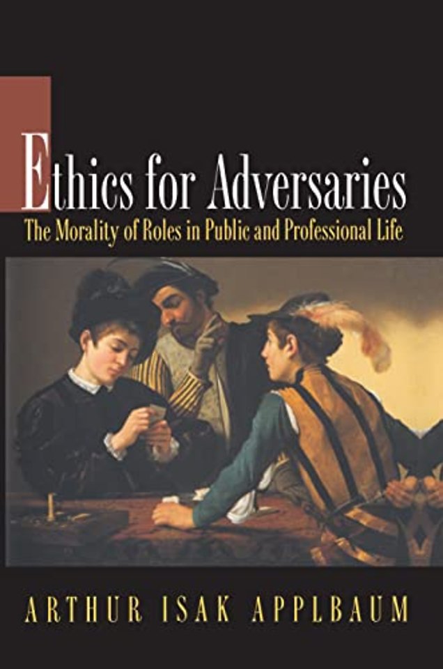 Ethics for Adversaries – The Morality of Roles in Public and Professional Life