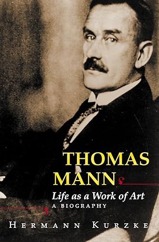Thomas Mann – Life as a Work of Art. A Biography
