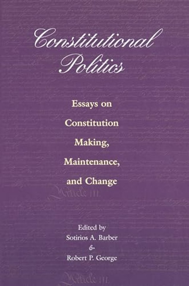 Constitutional Politics – Essays on Constitution Making, Maintenance, and Change