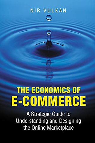Economics of E–Commerce – A Strategic Guide to Understanding and Designing the Online Marketplace