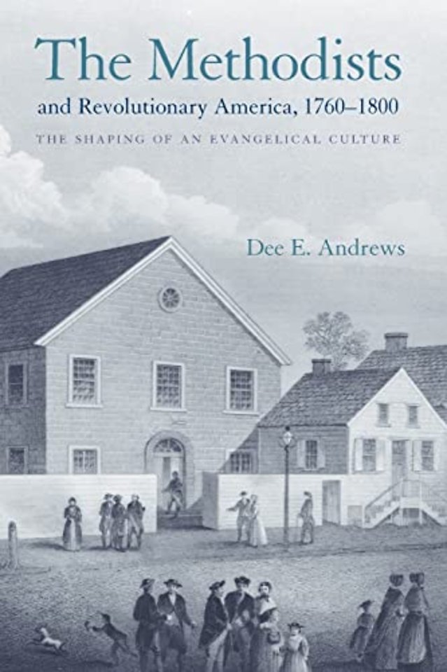 Methodists and Revolutionary America, 1760–1800 – The Shaping of an Evangelical Culture