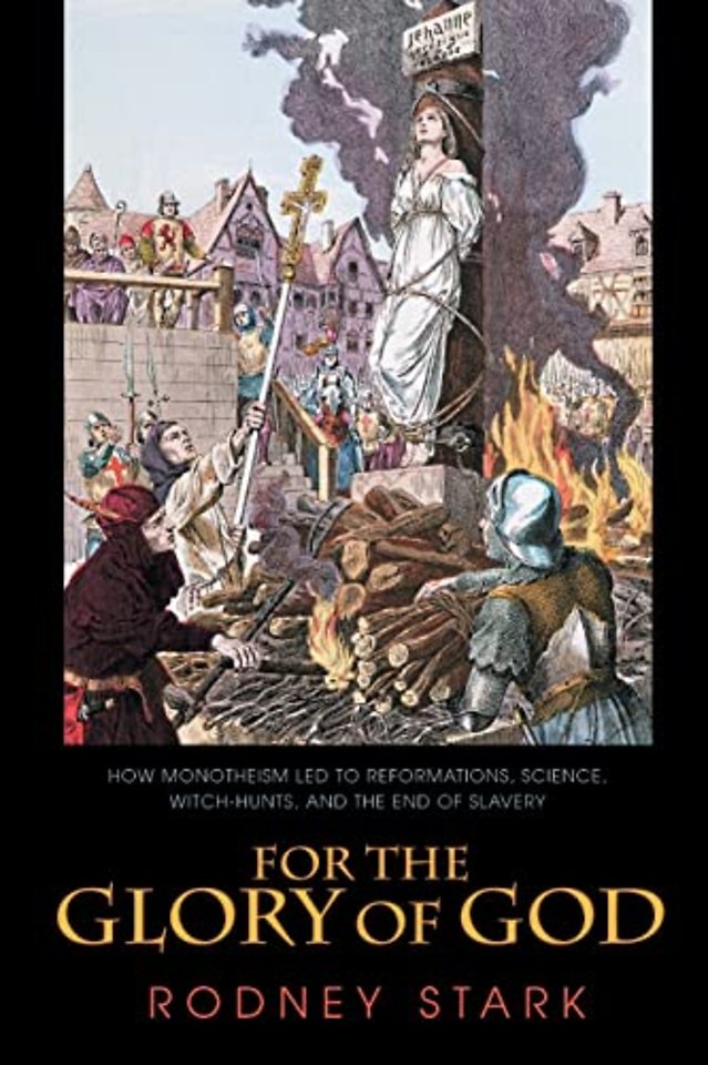 For the Glory of God – How Monotheism Led to Reformations, Science, Witch–Hunts, and the End of Slavery