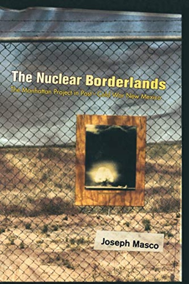 Nuclear Borderlands – The Manhattan Project in Post–Cold War New Mexico