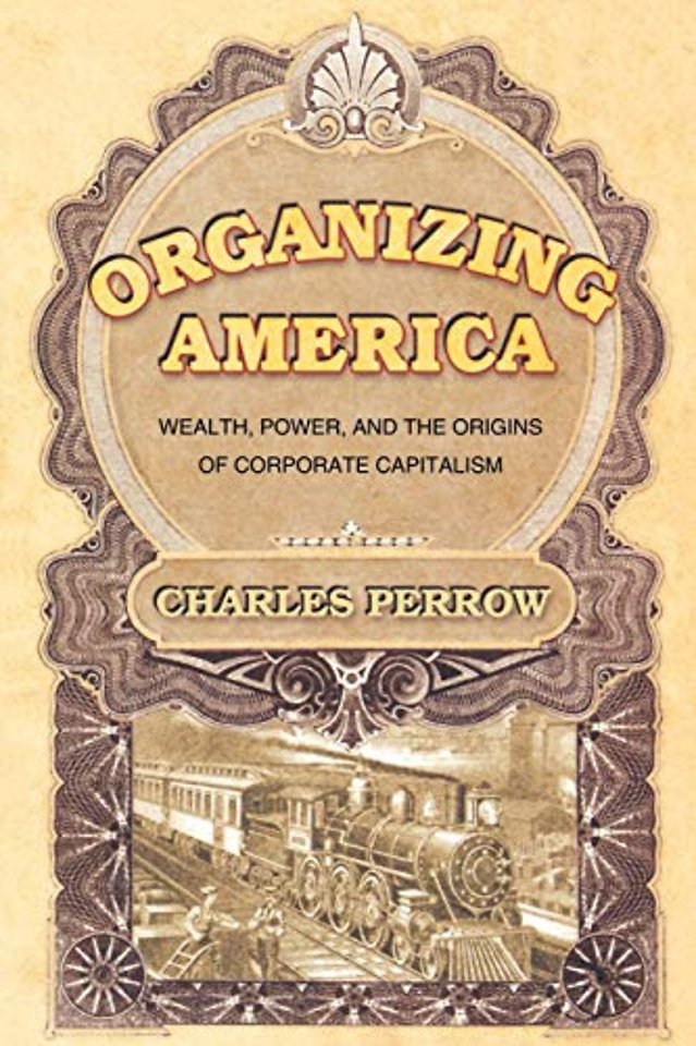 Organizing America – Wealth, Power, and the Origins of Corporate Capitalism