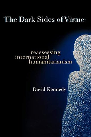 The Dark Sides of Virtue – Reassessing International Humanitarianism