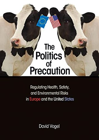 Politics of Precaution – Regulating Health, Safety, and Environmental Risks in Europe and the United States