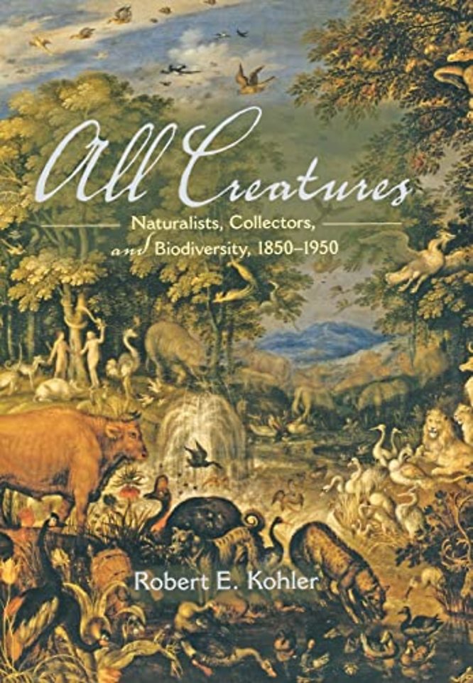 All Creatures – Naturalists, Collectors, and Biodiversity, 1850–1950
