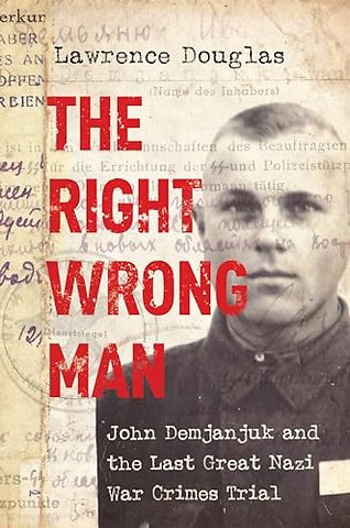Right Wrong Man – John Demjanjuk and the Last Great Nazi War Crimes Trial