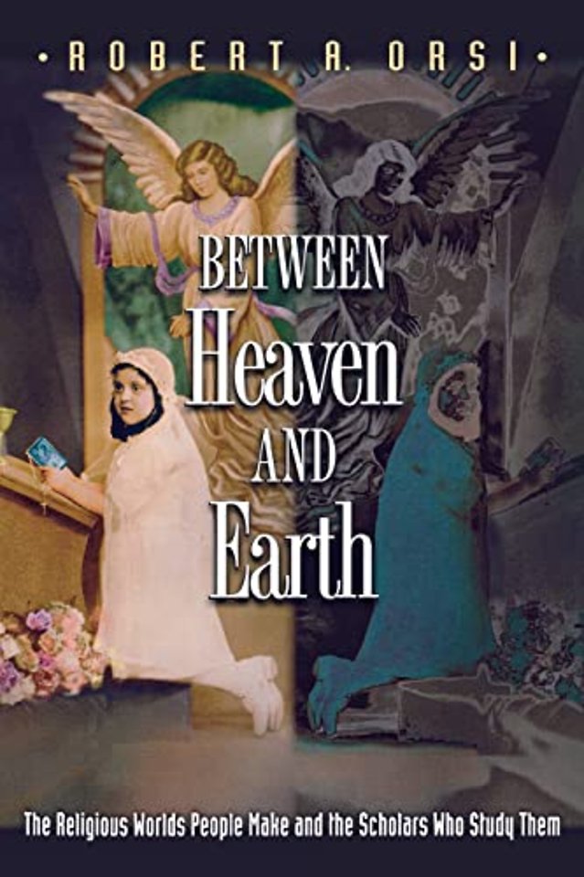 Between Heaven and Earth – The Religious Worlds People Make and the Scholars Who Study Them