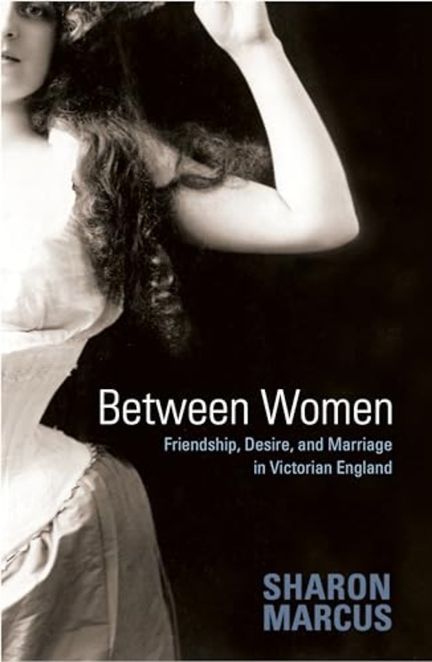Between Women – Friendship, Desire, and Marriage in Victorian England