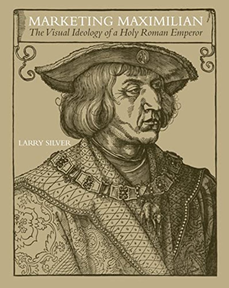 Marketing Maximilian – The Visual Ideology of a Holy Roman Emperor