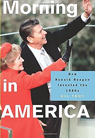 Morning in America – How Ronald Reagan Invented the 1980`s
