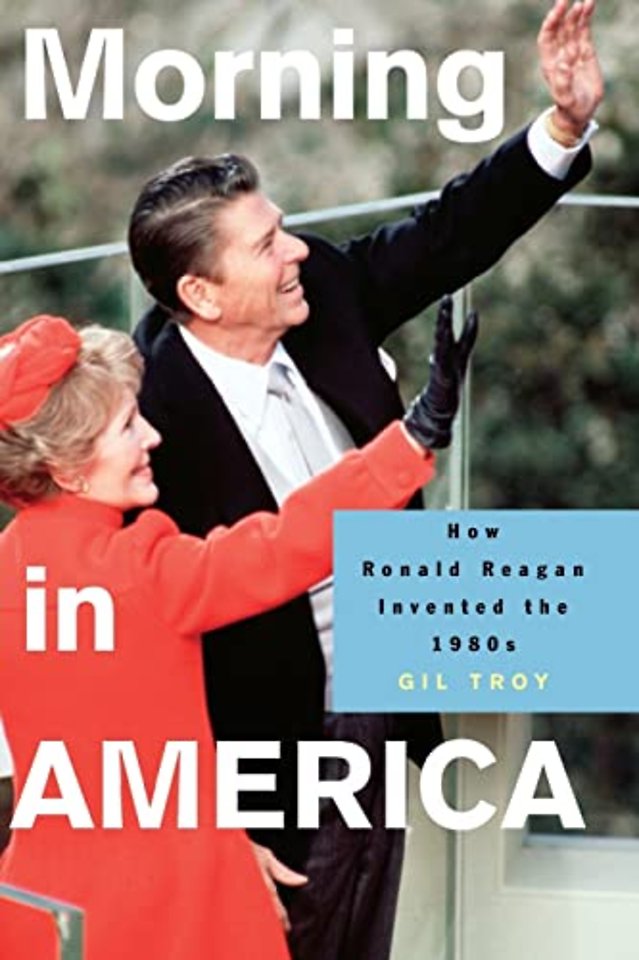 Morning in America – How Ronald Reagan Invented the 1980`s