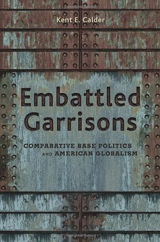 Embattled Garrisons – Comparative Base Politics and American Globalism