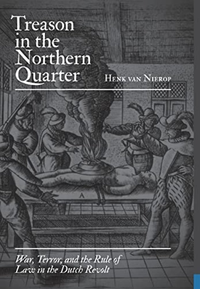 Treason in the Northern Quarter – War, Terror, and the Rule of Law in the Dutch Revolt