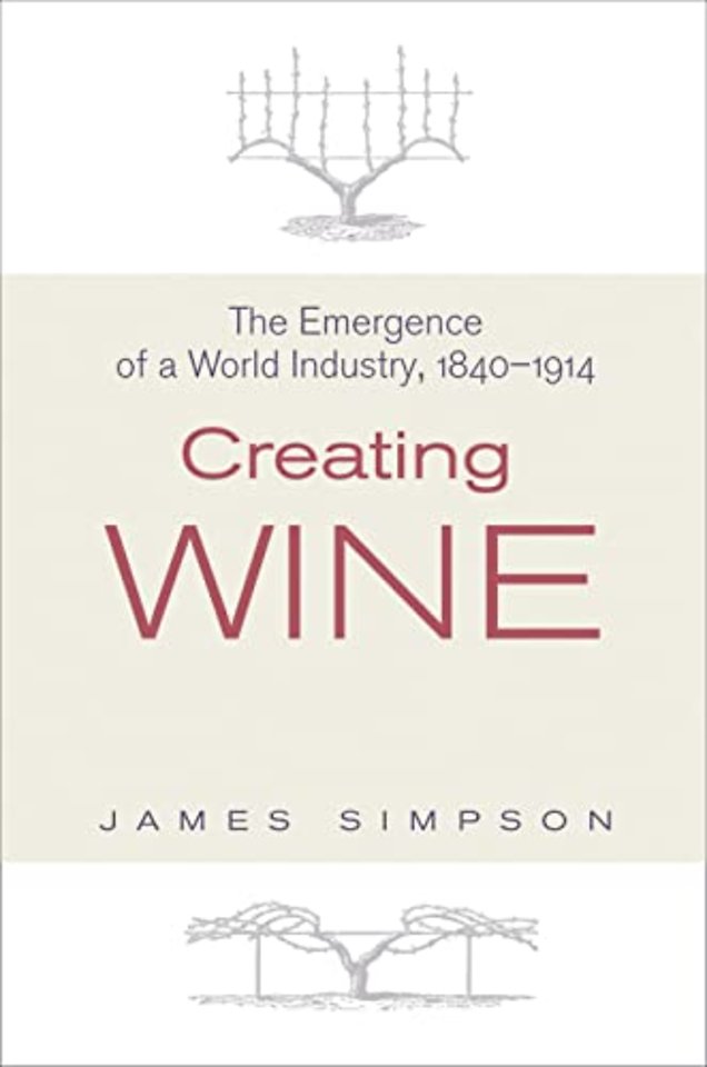 Creating Wine – The Emergence of a World Industry, 1840–1914